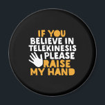 Wenn Sie an Telekinesis glauben, heben Sie meine H Magnet<br><div class="desc">Wenn Sie an Telekinese glauben, heben Sie meine Hand. Funny Quote Design für diejenigen, die Spaß, Sarkasmus, Pun, Witze und witziges sarkastisches Sprichwort mögen. Diese coole Typografie-Ware ist großartig, um Spaß und Lachen zu verbreiten. Leck deinen Tag auf und lasse heute jemanden lächeln. Großartiges Weihnachtsgeschenk und Geburtstagsgeschenk für Freunde und...</div>