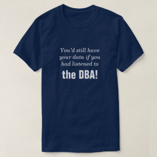 "... wenn Sie auf die DBA gehört hätten!" T-Shirt