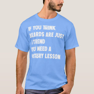 Wenn Sie denken, Bärte sind nur ein Trend, brauche T-Shirt