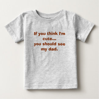 Wenn Sie denken, dass ich… niedlich bin, sollten Baby T-shirt