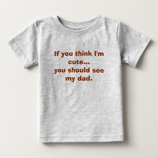 Wenn Sie denken, dass ich… niedlich bin, sollten Baby T-shirt (Vorderseite)