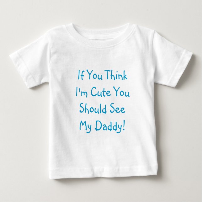 Wenn Sie denken, dass ich niedlich bin, sollten Baby T-shirt (Vorderseite)