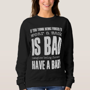 Wenn Sie denken, eine Maske ist schlecht Pro Wahl Sweatshirt