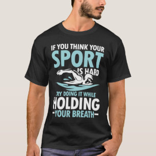 Wenn Sie denken, Ihr Sport ist schwer - Schwimmen T-Shirt