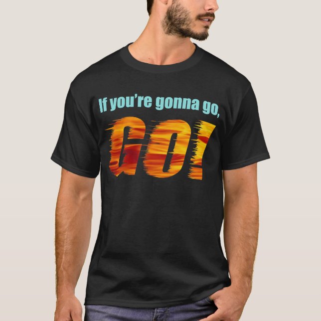 Wenn Sie gehen werden, GEHEN Sie! T-Shirt (Vorderseite)
