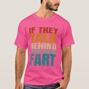Wenn sie hinter Ihrer Furz reden T-Shirt