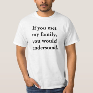Wenn Sie meine Familie trafen, würden Sie T-Shirt
