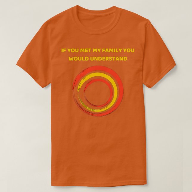 Wenn Sie meine Familie treffen, würden Sie versteh T-Shirt (Design vorne)