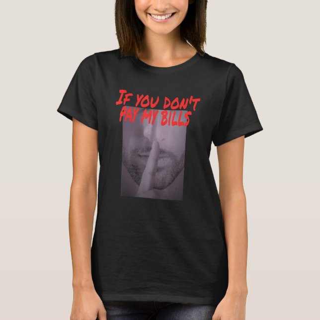 Wenn Sie meine Rechnungen nicht bezahlen, müssen S T-Shirt (Vorderseite)