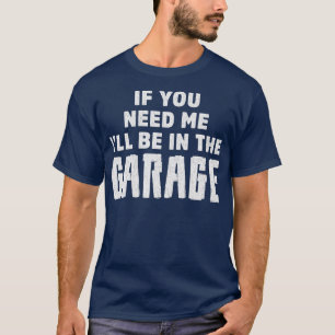 Wenn Sie mich brauchen, werden Sie in der Garage T-Shirt