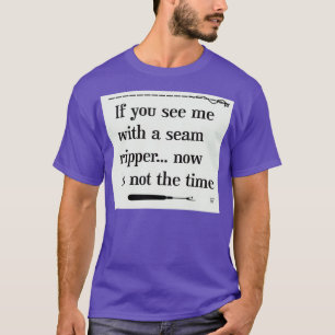 Wenn Sie mich mit einem Naht Ripper mit Heften seh T-Shirt