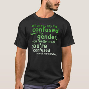 Wenn Sie mich sagen, werden über mein Geschlecht T-Shirt