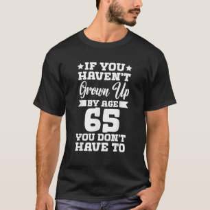 Wenn Sie mit 65 Jahren aufgewachsen sind, müssen S T-Shirt