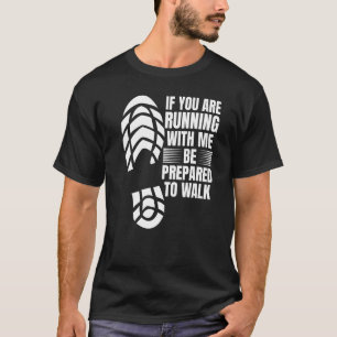 Wenn Sie mit mir laufen, seien Sie bereit, zu Fuß T-Shirt