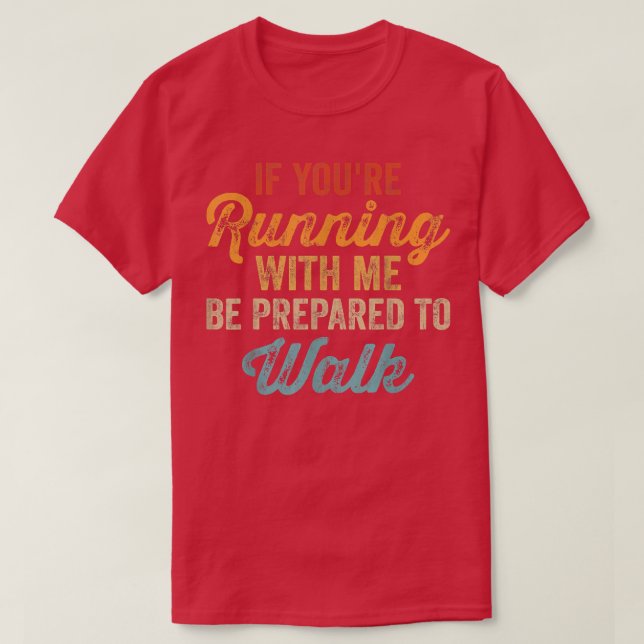 Wenn Sie mit mir laufen, seien Sie bereit, zu lauf T-Shirt (Design vorne)