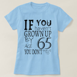 Wenn Sie nicht im Alter von 65 Jahren aufgewachsen T-Shirt