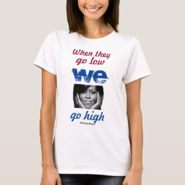 Wenn sie niedrig sind, gehen wir hoch - Michelle O T-Shirt