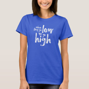 Wenn sie niedrig sind, gehen wir hoch. T-Shirt