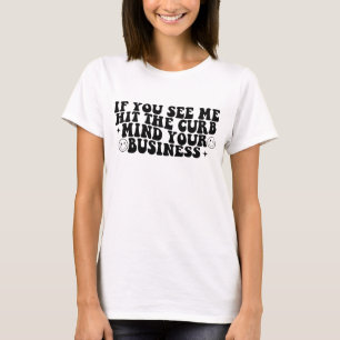 Wenn Sie sehen, dass ich Ihr Geschäft an den Rand  T-Shirt