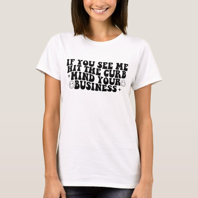 Wenn Sie sehen, dass ich Ihr Geschäft an den Rand  T-Shirt (Vorderseite)