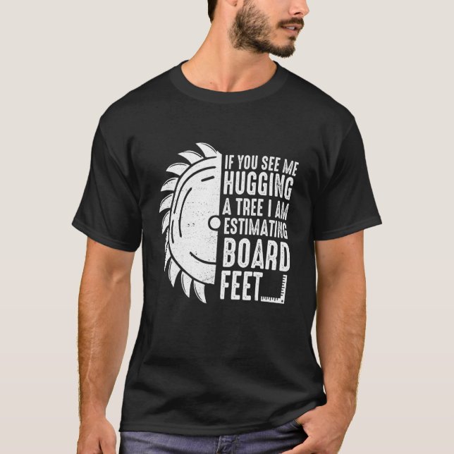 Wenn Sie sehen, wie ich Baumarbeiter oder -pfeifer T-Shirt (Vorderseite)