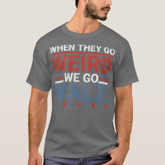 Wenn sie seltsam werden, gehen wir Walz T-Shirt