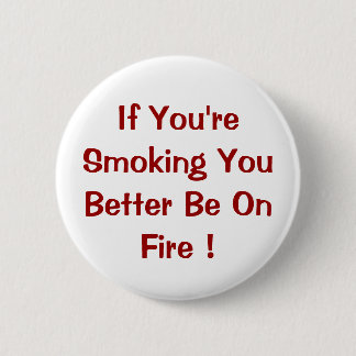 Wenn Sie Sie besser rauchen, seien Sie auf Feuer! Button