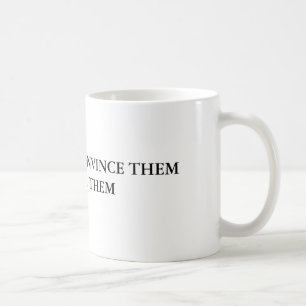 WENN SIE SIE NICHT ÜBERZEUGEN KÖNNEN, VERWIRREN KAFFEETASSE