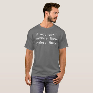Wenn Sie sie nicht überzeugen können, verwirren T-Shirt