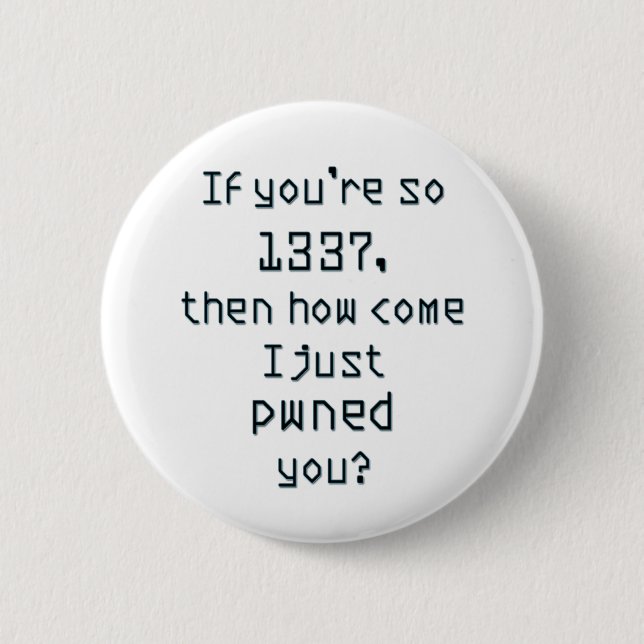 Wenn Sie so 1337 sind, dann wie kommt es pwned ich Button (Vorderseite)