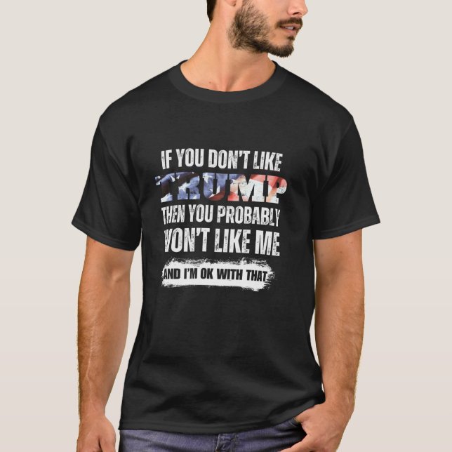 Wenn Sie Trump nicht mögen, werden Sie mich wahrsc T-Shirt (Vorderseite)