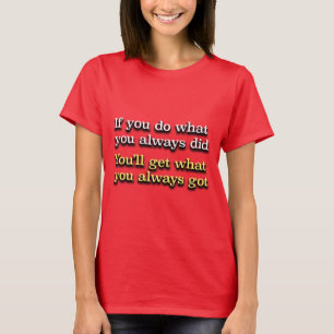 Wenn Sie tun, was Sie immer OM Slogan getan haben T-Shirt