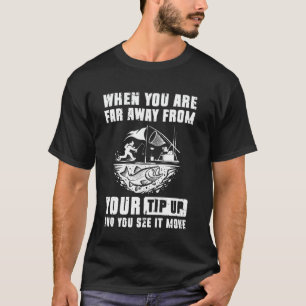 Wenn Sie weit entfernt von Ihrem Tip-Up-Eisfischen T-Shirt