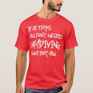 Wenn Sie zuerst nicht erfolgreich Skydiving ist ni T-Shirt