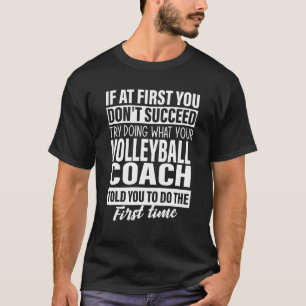 Wenn Sie zuerst nicht erfolgreich Volleyball Coach T-Shirt