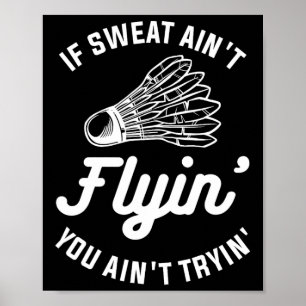 Wenn Sweat Ain't Flyin' You Ain't Tryin' Badminton Poster