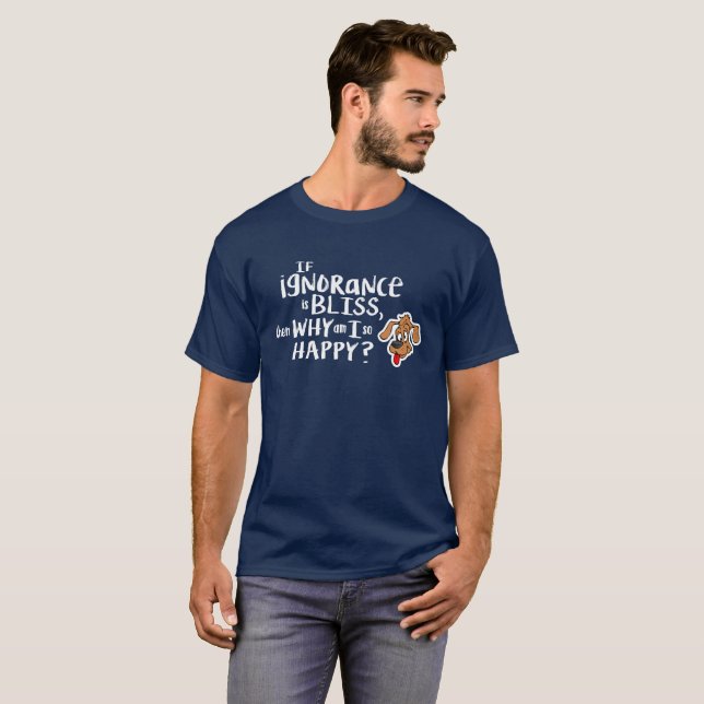 Wenn Unwissenheit Glück ist, warum bin ich dann so T-Shirt (Vorne ganz)