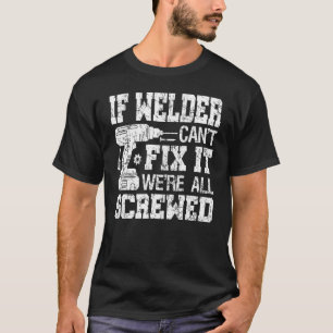 Wenn Welder es nicht reparieren kann, sind wir all T-Shirt