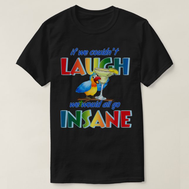 Wenn wir lachen könnten, würden wir alle verrückt  T-Shirt (Design vorne)
