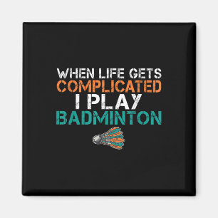 Wenns Leben kompliziert wird, spiele ich Badminton Magnet