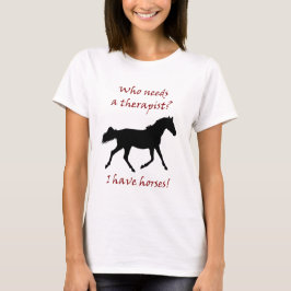 Wer benötigt einen Therapeuten? Ich habe Pferde T-Shirt