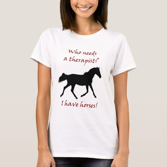 Wer benötigt einen Therapeuten? Ich habe Pferde T-Shirt (Vorderseite)