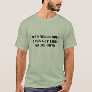 Wer benötigt GPS? Ich kann ALLEIN verloren T-Shirt