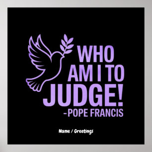 Wer bin ich, um Papst Franziskus Zitat zu beurteil Poster
