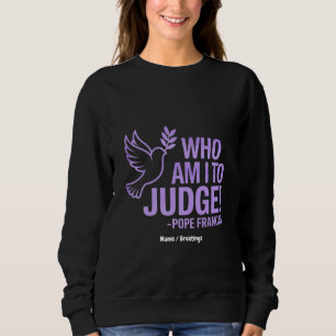 Wer bin ich, um Papst Franziskus Zitat zu beurteil Sweatshirt