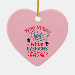 Wer braucht Cupido, wenn jeder mich liebt, ZFJ Keramik Ornament
