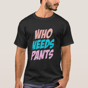 Wer braucht Hose Witz Grafik T-Shirt
