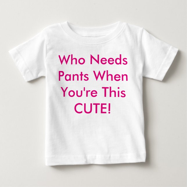 Wer braucht Pants, wenn du so Niedlich bist? Baby T-shirt (Vorderseite)