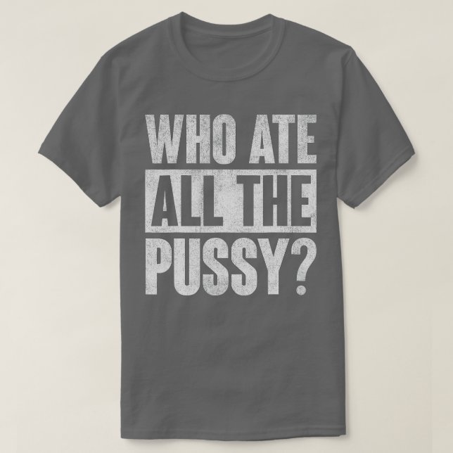 Wer das ganze pussy-lustige Sprichwort aß T-Shirt (Design vorne)