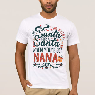 Wer den Weihnachtsmann braucht, wenn du Nana Got h T-Shirt